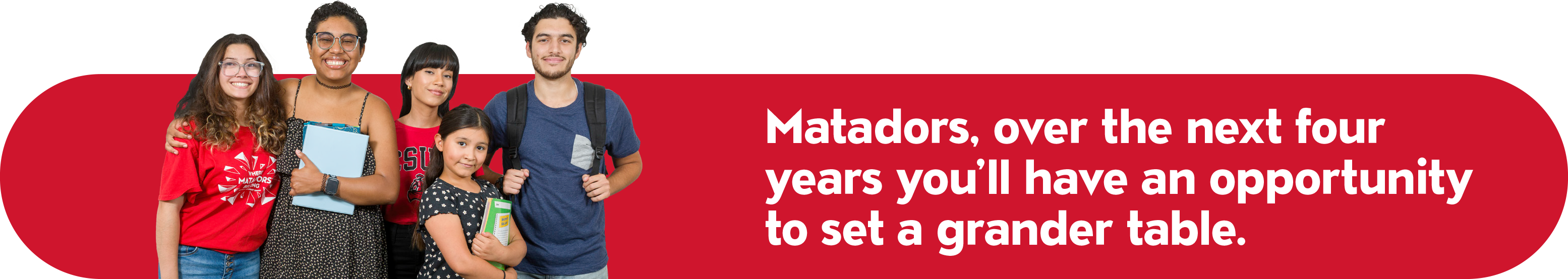 Matadors, over the next four years you'll have an opportunity to set a grander table.